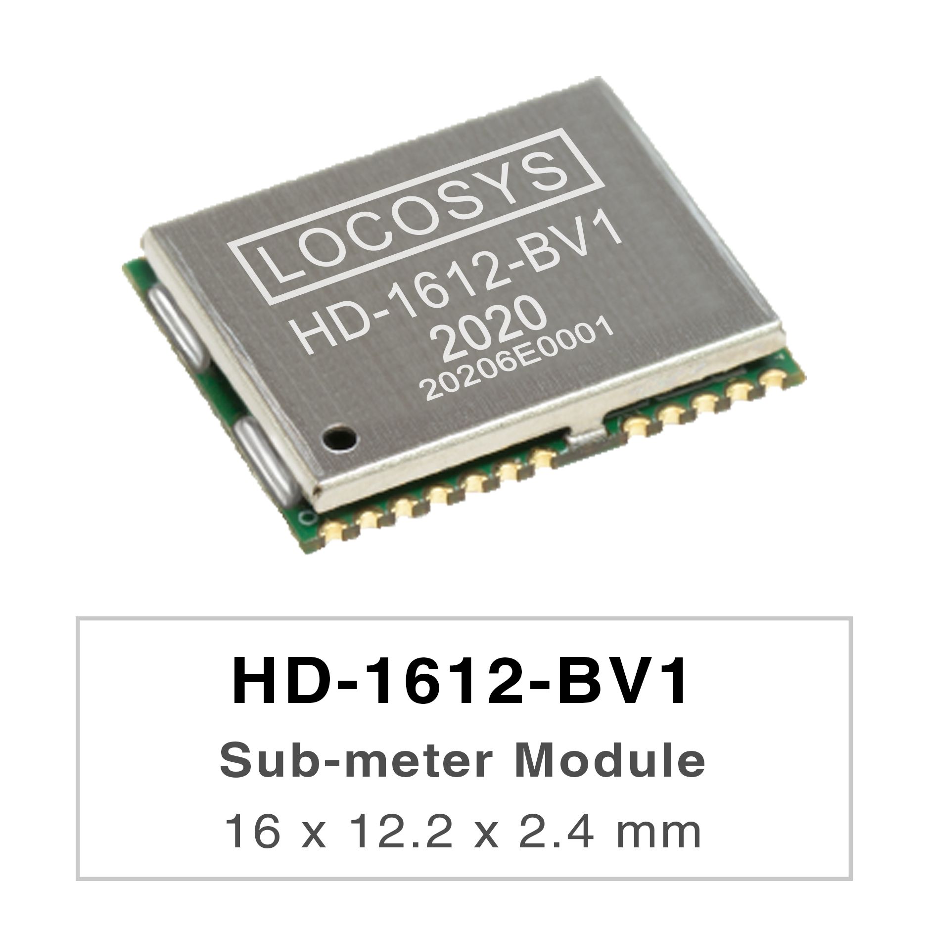 LOCOSYS HD-1612-BV1 is a high-performance GNSS positioning module that is capable of trackingall global civil navigation systems (GPS, QZSS, GLONASS, BEIDOU and GALILEO).